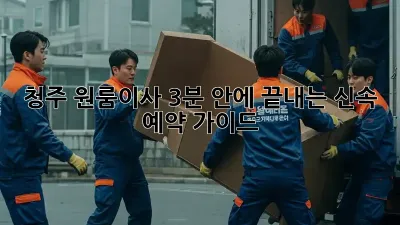 청주 원룸이사, 3분 안에 끝내는 신속 예약 가이드 🚚💨